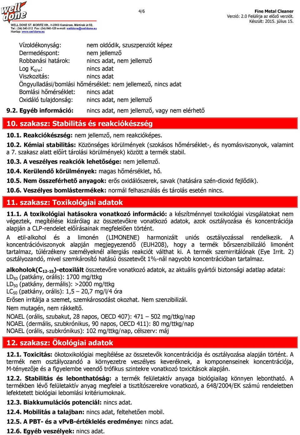 Egyéb információ: nincs adat, nem jellemző, vagy nem elérhető 10. szakasz: Stabilitás és reakciókészség 10.1. Reakciókészség: nem jellemző, nem reakcióképes. 10.2.