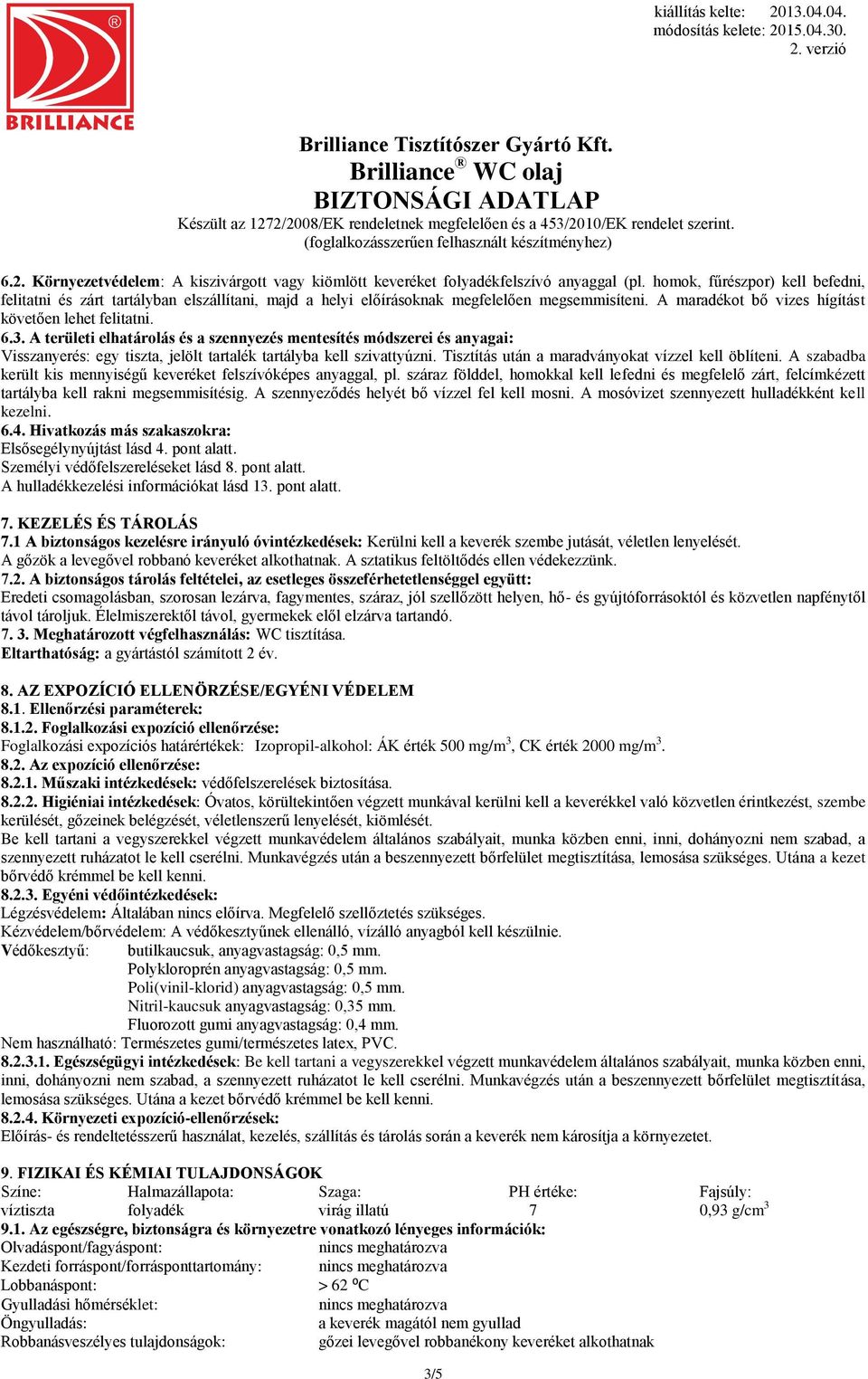 A területi elhatárolás és a szennyezés mentesítés módszerei és anyagai: Visszanyerés: egy tiszta, jelölt tartalék tartályba kell szivattyúzni. Tisztítás után a maradványokat vízzel kell öblíteni.