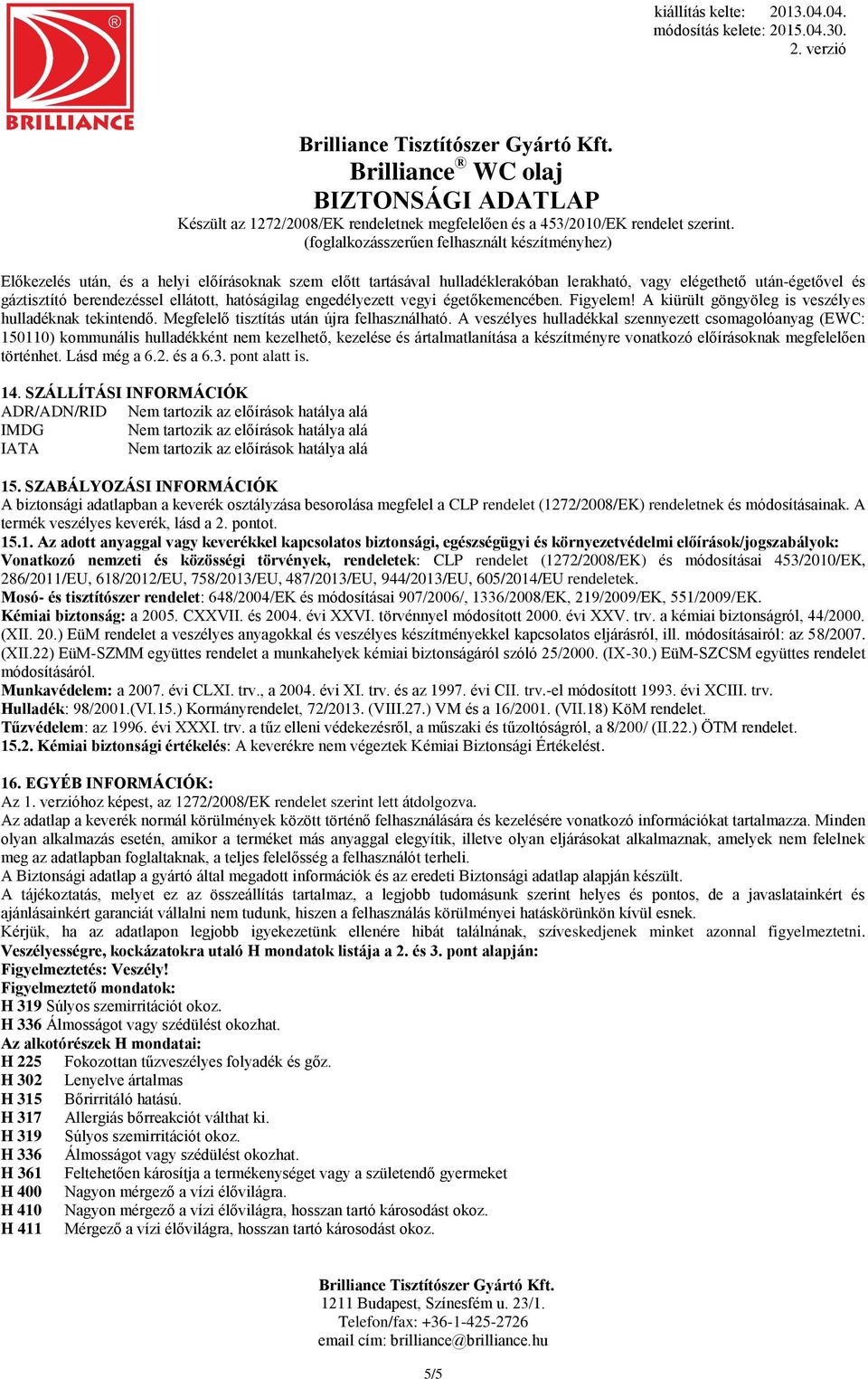 A veszélyes hulladékkal szennyezett csomagolóanyag (EWC: 150110) kommunális hulladékként nem kezelhető, kezelése és ártalmatlanítása a készítményre vonatkozó előírásoknak megfelelően történhet.