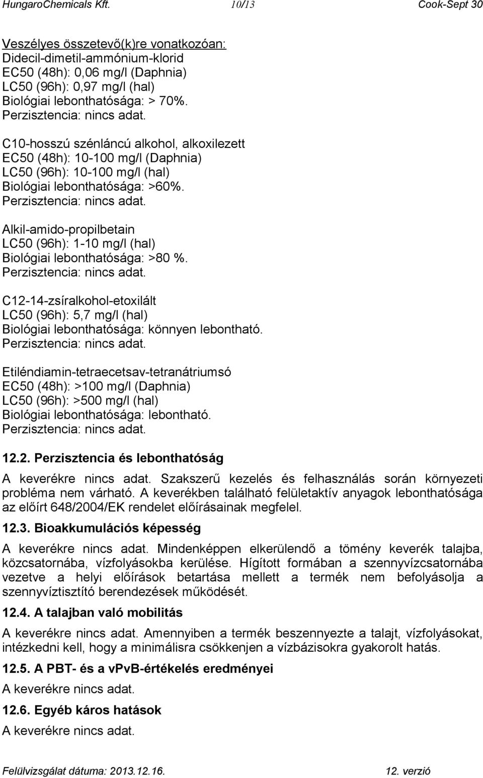 C10-hosszú szénláncú alkohol, alkoxilezett EC50 (48h): 10-100 mg/l (Daphnia) LC50 (96h): 10-100 mg/l (hal) Biológiai lebonthatósága: >60%. Perzisztencia:.