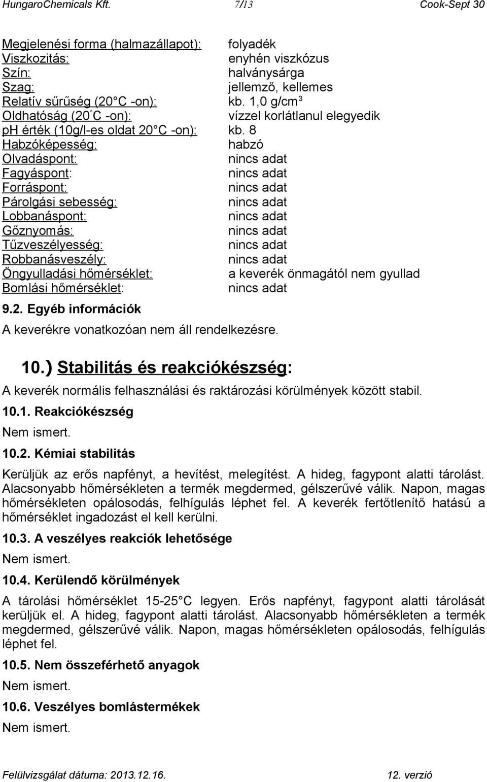 8 Habzóképesség: habzó Olvadáspont: Fagyáspont: Forráspont: Párolgási sebesség: Lobbanáspont: Gőznyomás: Tűzveszélyesség: Robbanásveszély: Öngyulladási hőmérséklet: a keverék önmagától nem gyullad