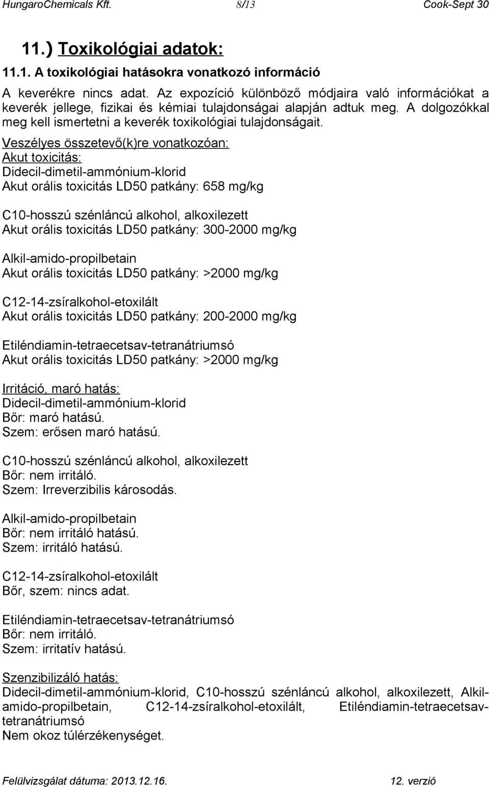 Veszélyes összetevő(k)re vonatkozóan: Akut toxicitás: Didecil-dimetil-ammónium-klorid Akut orális toxicitás LD50 patkány: 658 mg/kg C10-hosszú szénláncú alkohol, alkoxilezett Akut orális toxicitás