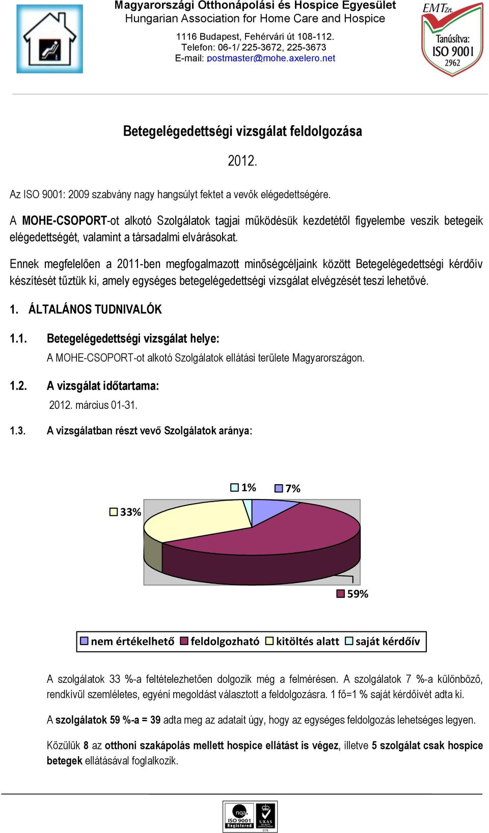 Ennek megfelelően a 2011-ben megfogalmazott minőségcéljaink között Betegelégedettségi kérdőív készítését tűztük ki, amely egységes betegelégedettségi vizsgálat elvégzését teszi lehetővé. 1.