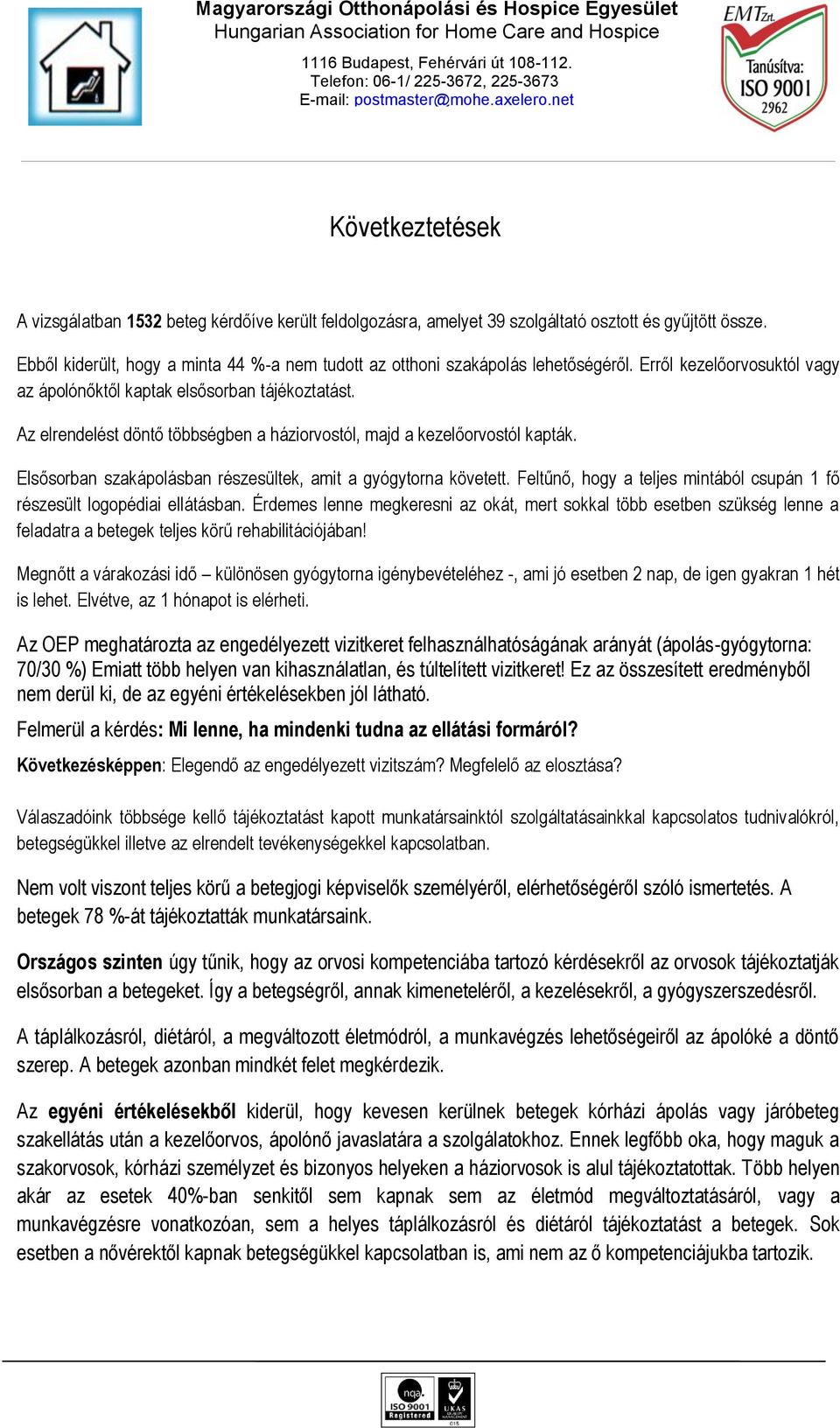 Az elrendelést döntő többségben a háziorvostól, majd a kezelőorvostól kapták. Elsősorban szakápolásban részesültek, amit a gyógytorna követett.