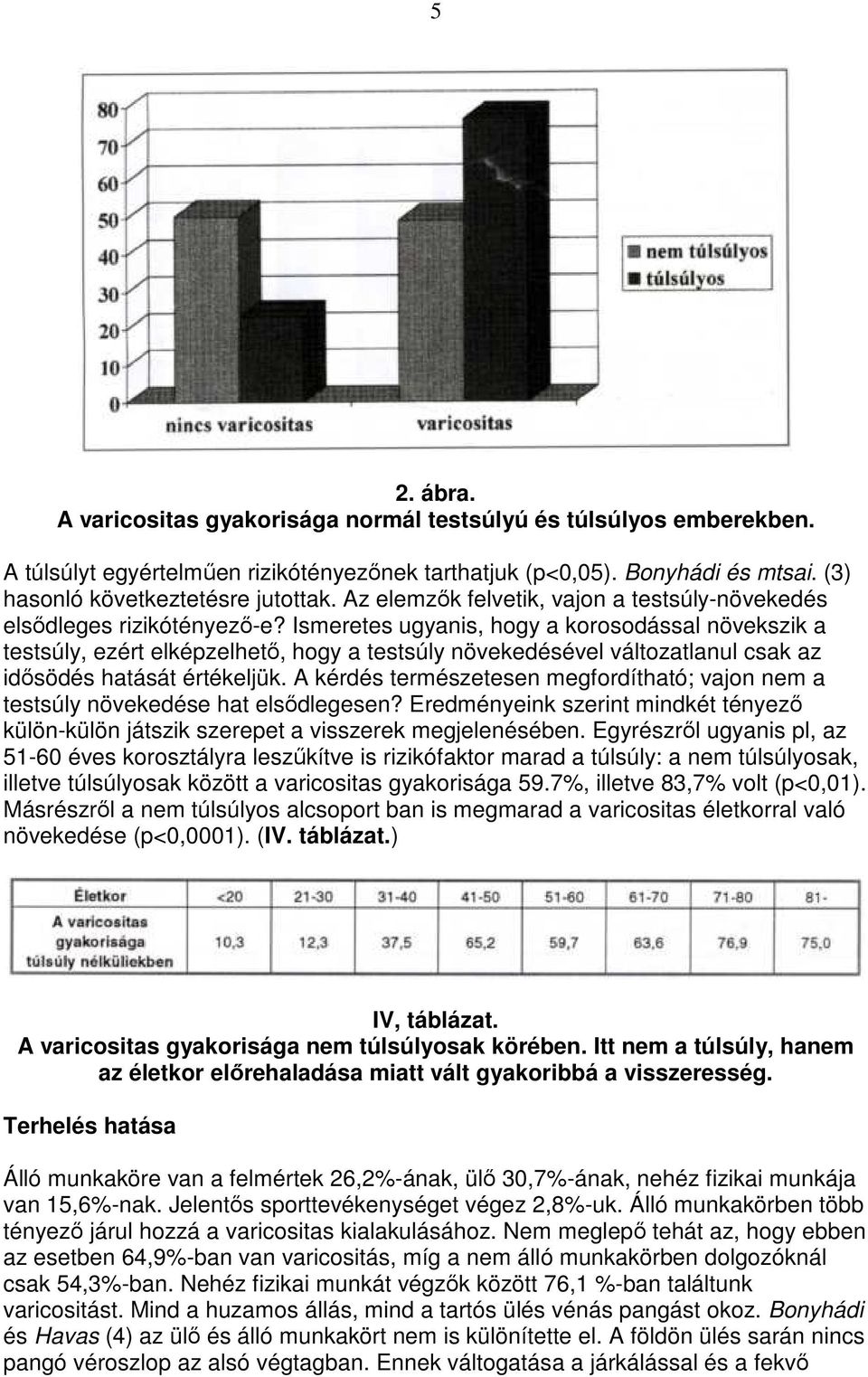 Ismeretes ugyanis, hogy a korosodással növekszik a testsúly, ezért elképzelhetı, hogy a testsúly növekedésével változatlanul csak az idısödés hatását értékeljük.