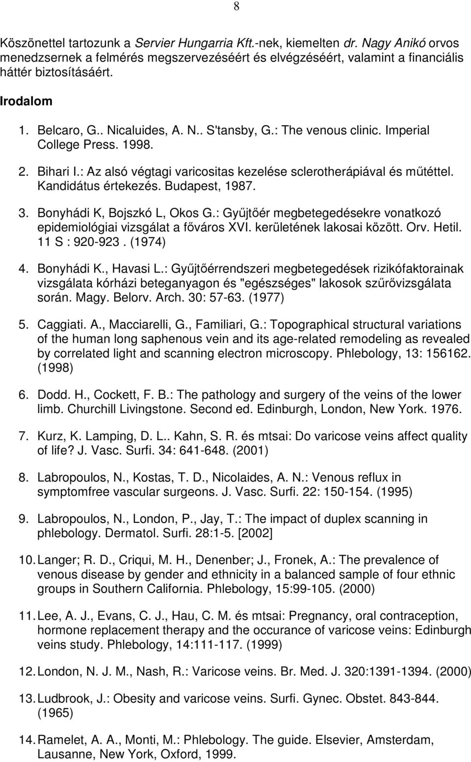 Budapest, 1987. 3. Bonyhádi K, Bojszkó L, Okos G.: Győjtıér megbetegedésekre vonatkozó epidemiológiai vizsgálat a fıváros XVI. kerületének lakosai között. Orv. Hetil. 11 S : 920-923. (1974) 4.