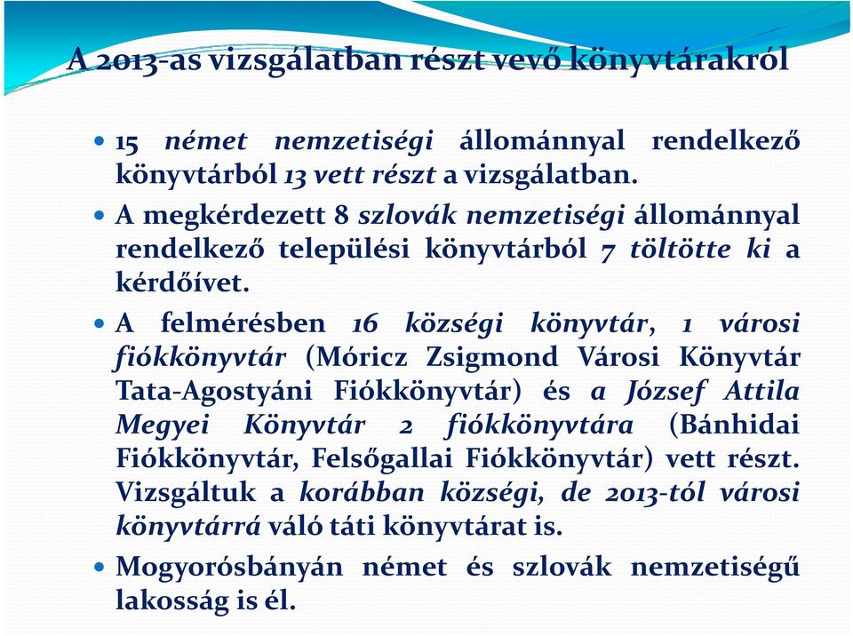 A felmérésben 16 községi könyvtár, 1 városi fiókkönyvtár (Móricz Zsigmond Városi Könyvtár Tata Agostyáni Fiókkönyvtár) és a József Attila Megyei Könyvtár