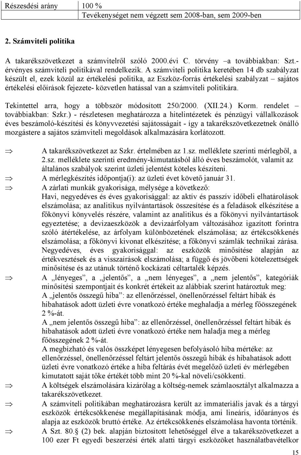 A számviteli politika keretében 14 db szabályzat készült el, ezek közül az értékelési politika, az Eszköz-forrás értékelési szabályzat sajátos értékelési előírások fejezete- közvetlen hatással van a