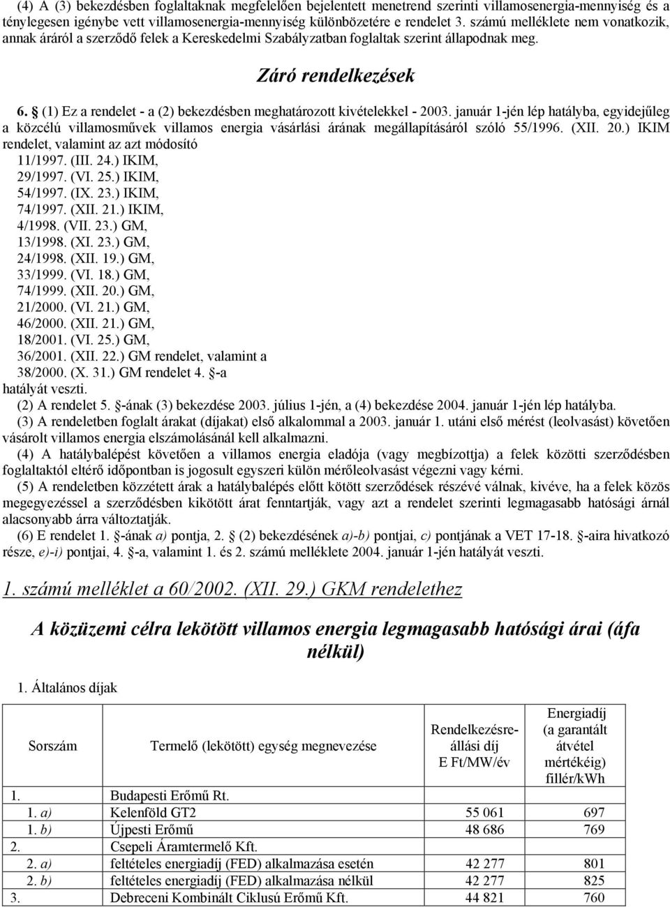 (1) Ez a rendelet - a (2) bekezdésben meghatározott kivételekkel - 2003.