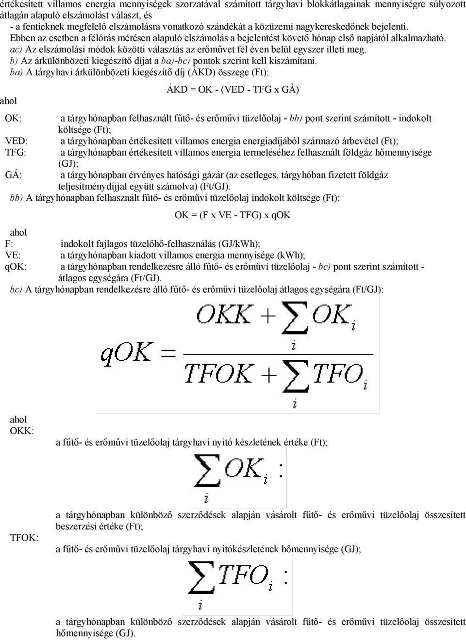 ac) Az elszámolási módok közötti választás az erőművet fél éven belül egyszer illeti meg. b) Az árkülönbözeti kiegészítő díjat a ba)-bc) pontok szerint kell kiszámítani.