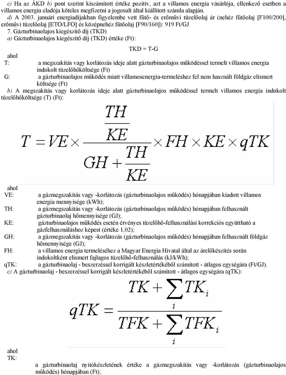 Gázturbinaolajos kiegészítő díj (TKD) a) Gázturbinaolajos kiegészítő díj (TKD) értéke (Ft): TKD = T-G T: a megszakítás vagy korlátozás ideje alatt gázturbinaolajos működéssel termelt villamos energia