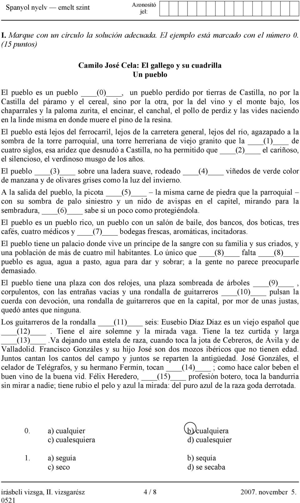 por la del vino y el monte bajo, los chaparrales y la paloma zurita, el encinar, el canchal, el pollo de perdiz y las vides naciendo en la linde misma en donde muere el pino de la resina.