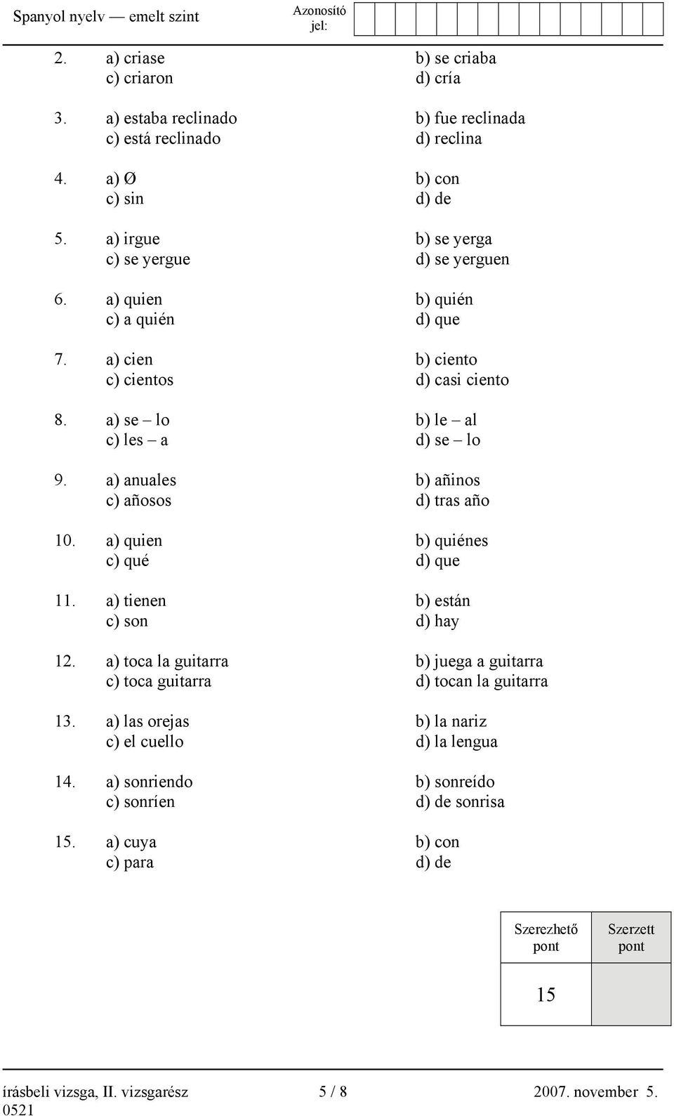 a) anuales b) añinos c) añosos d) tras año 10. a) quien b) quiénes c) qué d) que 11. a) tienen b) están c) son d) hay 12.