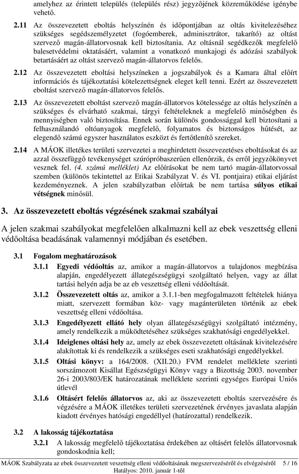 biztosítania. Az oltásnál segédkezők megfelelő balesetvédelmi oktatásáért, valamint a vonatkozó munkajogi és adózási szabályok betartásáért az oltást szervező magán-állatorvos felelős. 2.