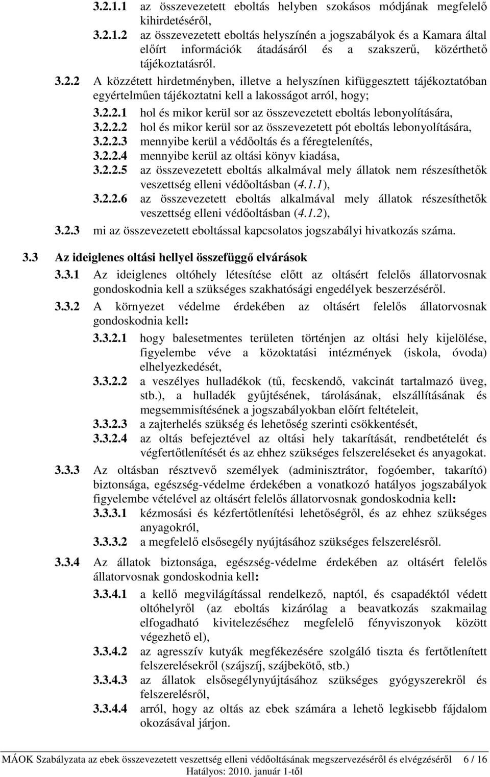 2.2.2 hol és mikor kerül sor az összevezetett pót eboltás lebonyolítására, 3.2.2.3 mennyibe kerül a védőoltás és a féregtelenítés, 3.2.2.4 mennyibe kerül az oltási könyv kiadása, 3.2.2.5 az összevezetett eboltás alkalmával mely állatok nem részesíthetők veszettség elleni védőoltásban (4.