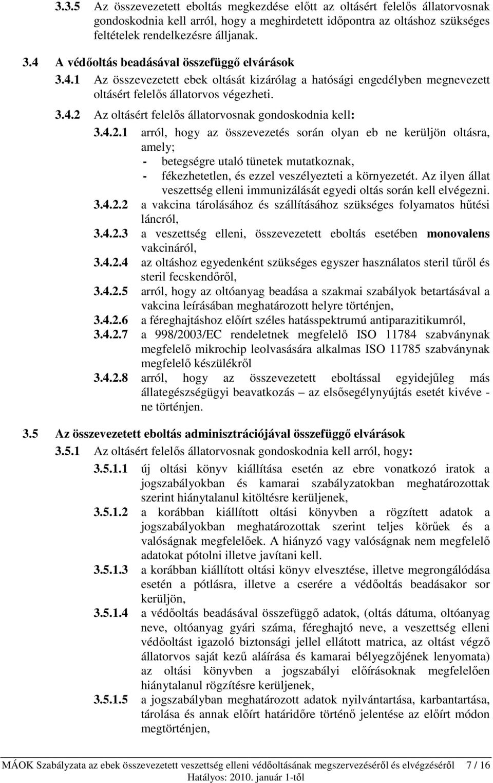 4.2.1 arról, hogy az összevezetés során olyan eb ne kerüljön oltásra, amely; - betegségre utaló tünetek mutatkoznak, - fékezhetetlen, és ezzel veszélyezteti a környezetét.