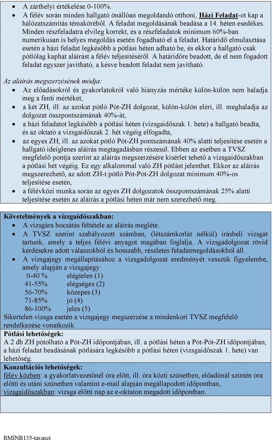 Határidő elmulasztása esetén a házi feladat legkésőbb a pótlási héten adható be, és ekkor a hallgató csak pótlólag kaphat aláírást a félév teljesítéséről.