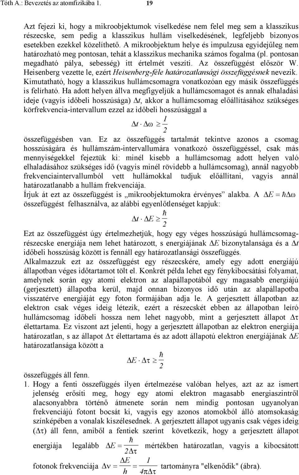 A mikroobjektum helye és impulzusa egyidejűleg nem határozható meg pontosan, tehát a klasszikus mechanika számos fogalma (pl. pontosan megadható pálya, sebesség) itt értelmét veszíti.