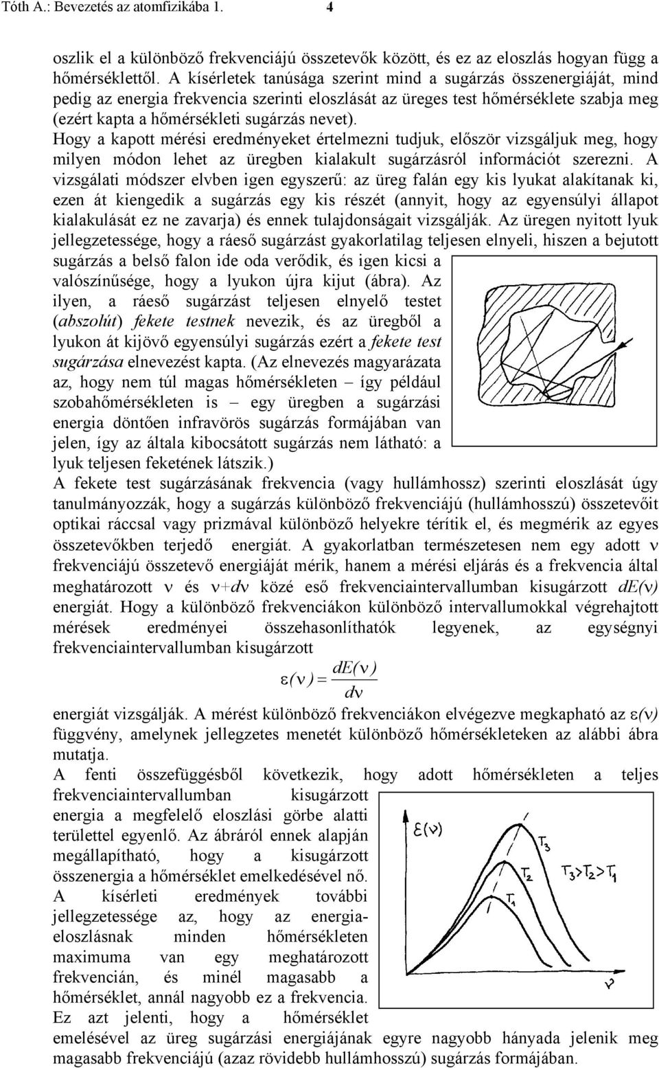 Hogy a kapott mérési eredményeket értelmezni tudjuk, először vizsgáljuk meg, hogy milyen módon lehet az üregben kialakult sugárzásról információt szerezni.