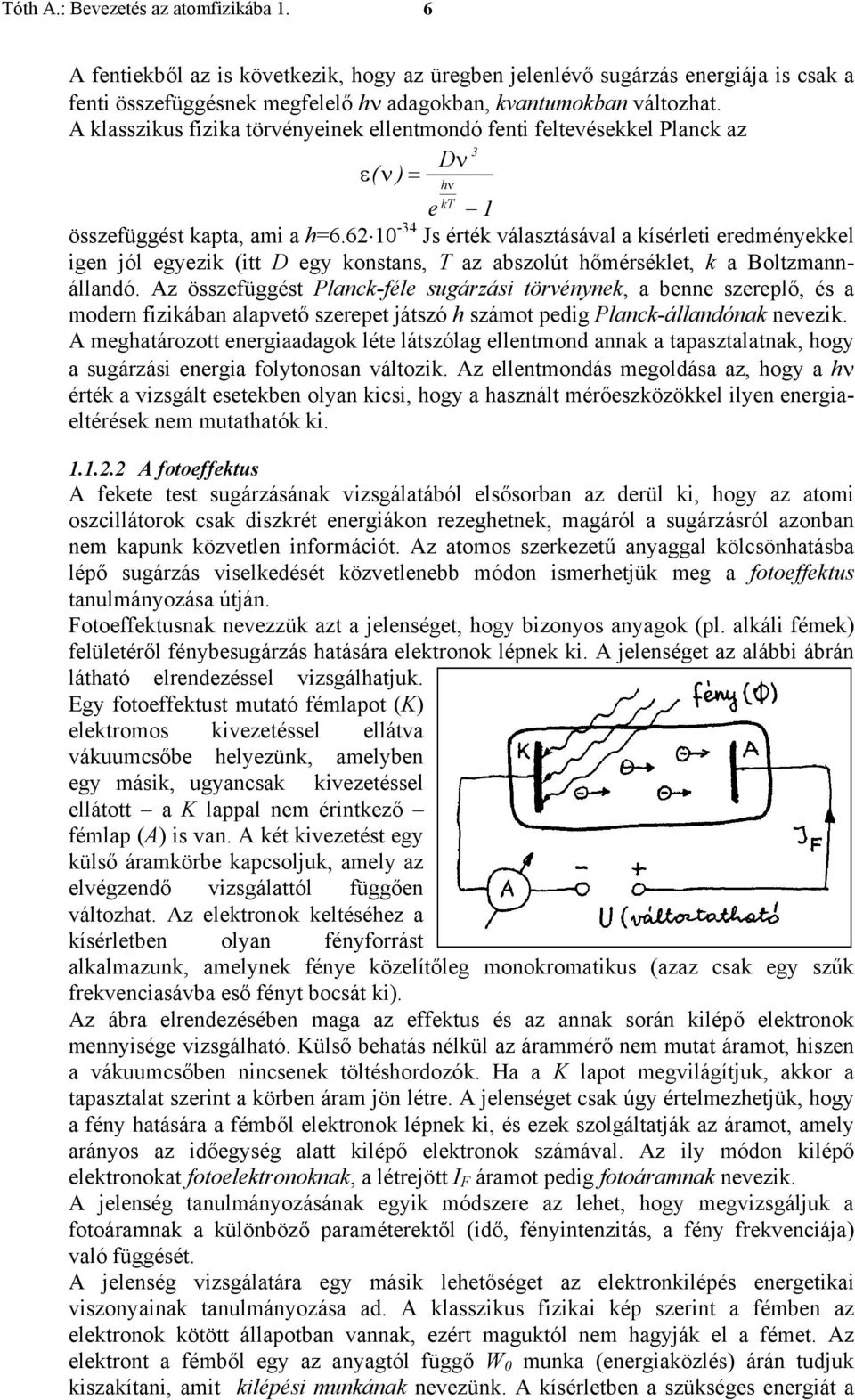 62 10-34 Js érték választásával a kísérleti eredményekkel igen jól egyezik (itt D egy konstans, T az abszolút hőmérséklet, k a Boltzmannállandó.