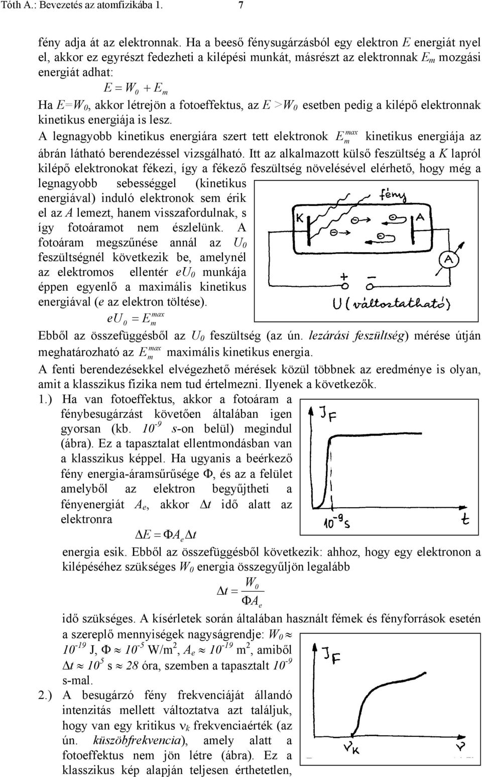 fotoeffektus, az E >W 0 esetben pedig a kilépő elektronnak kinetikus energiája is lesz.