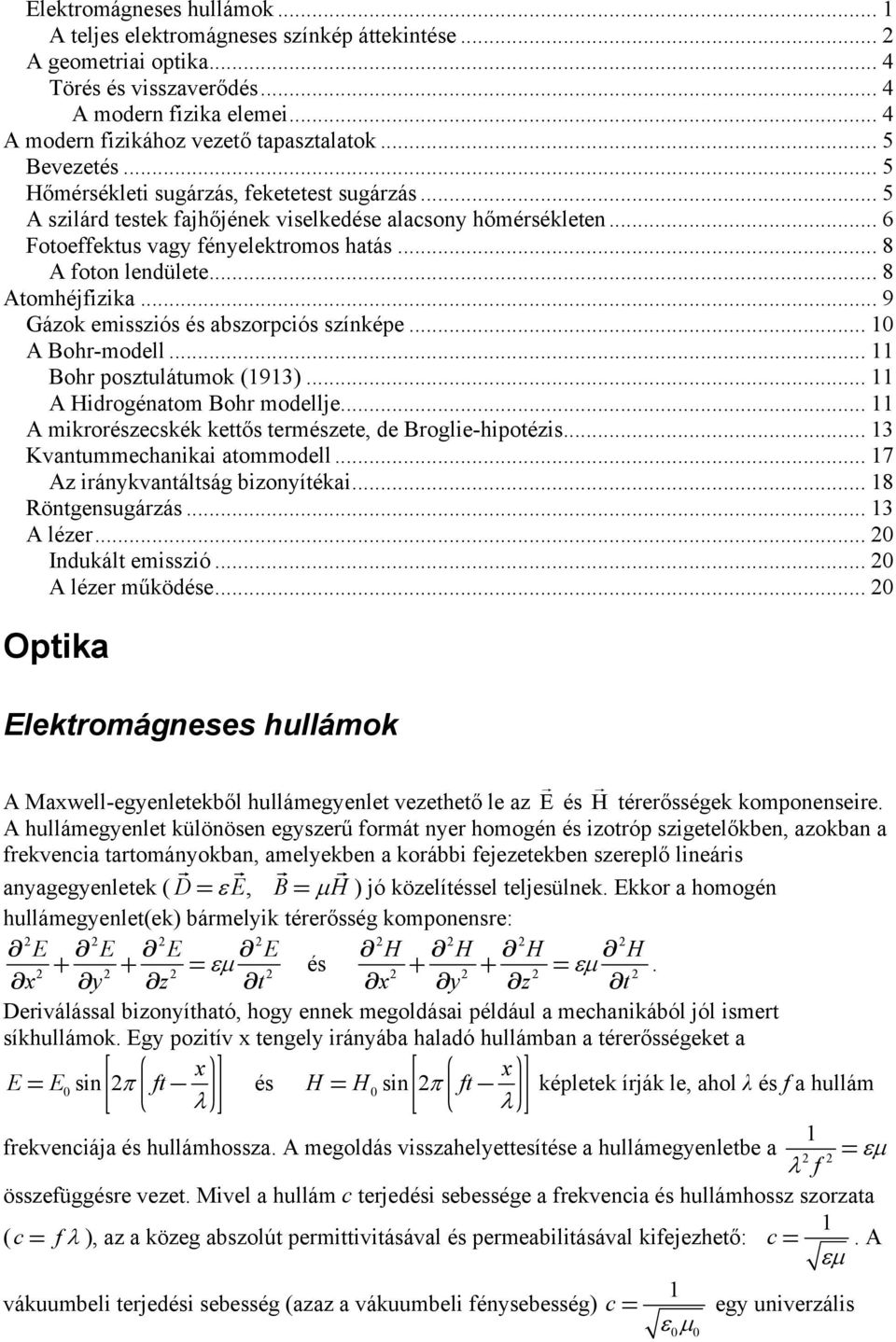 .. 8 Atomhéjfizika... 9 Gázok emissziós és abszorpciós színképe... 0 A Bohr-modell... Bohr posztulátumok (93)... A Hidrogénatom Bohr modellje.