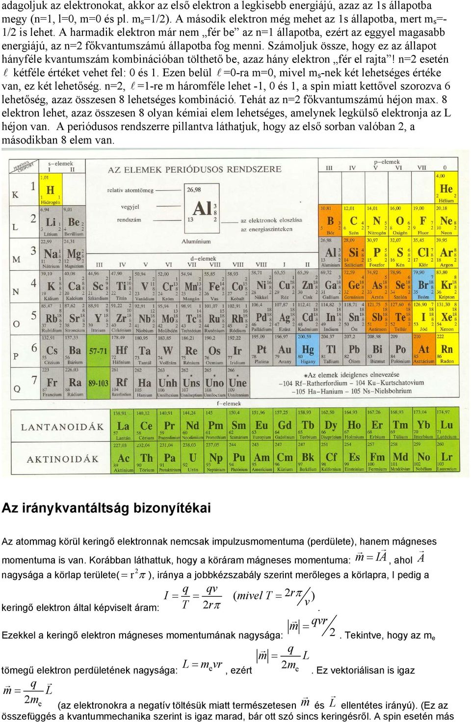 Számoljuk össze, hogy ez az állapot hányféle kvantumszám kombinációban tölthető be, azaz hány elektron fér el rajta! n= esetén kétféle értéket vehet fel: 0 és.