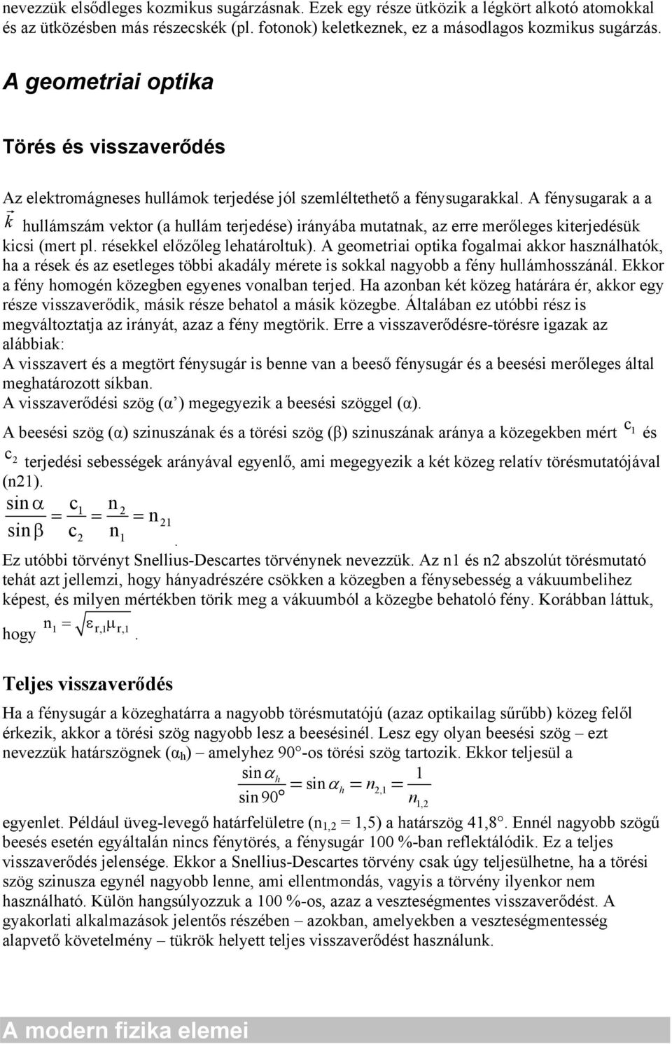 A fénysugarak a a k hullámszám vektor (a hullám terjedése) irányába mutatnak, az erre merőleges kiterjedésük kicsi (mert pl. résekkel előzőleg lehatároltuk).