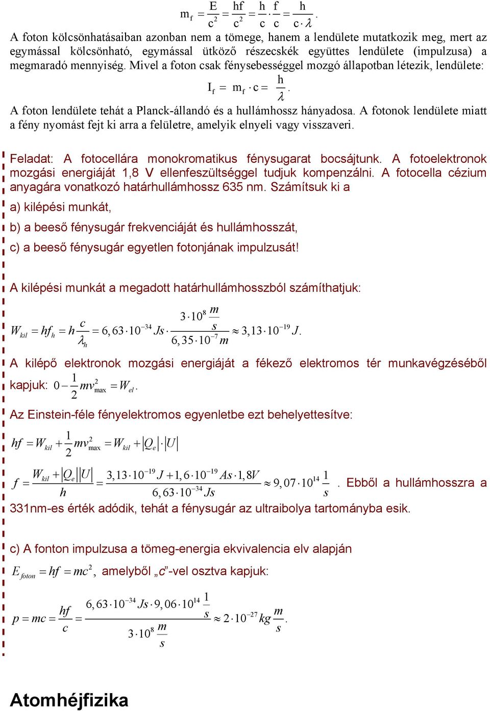 mennyiség. Mivel a foton csak fénysebességgel mozgó állapotban létezik, lendülete: h = =. I f mf c λ A foton lendülete tehát a Planck-állandó és a hullámhossz hányadosa.