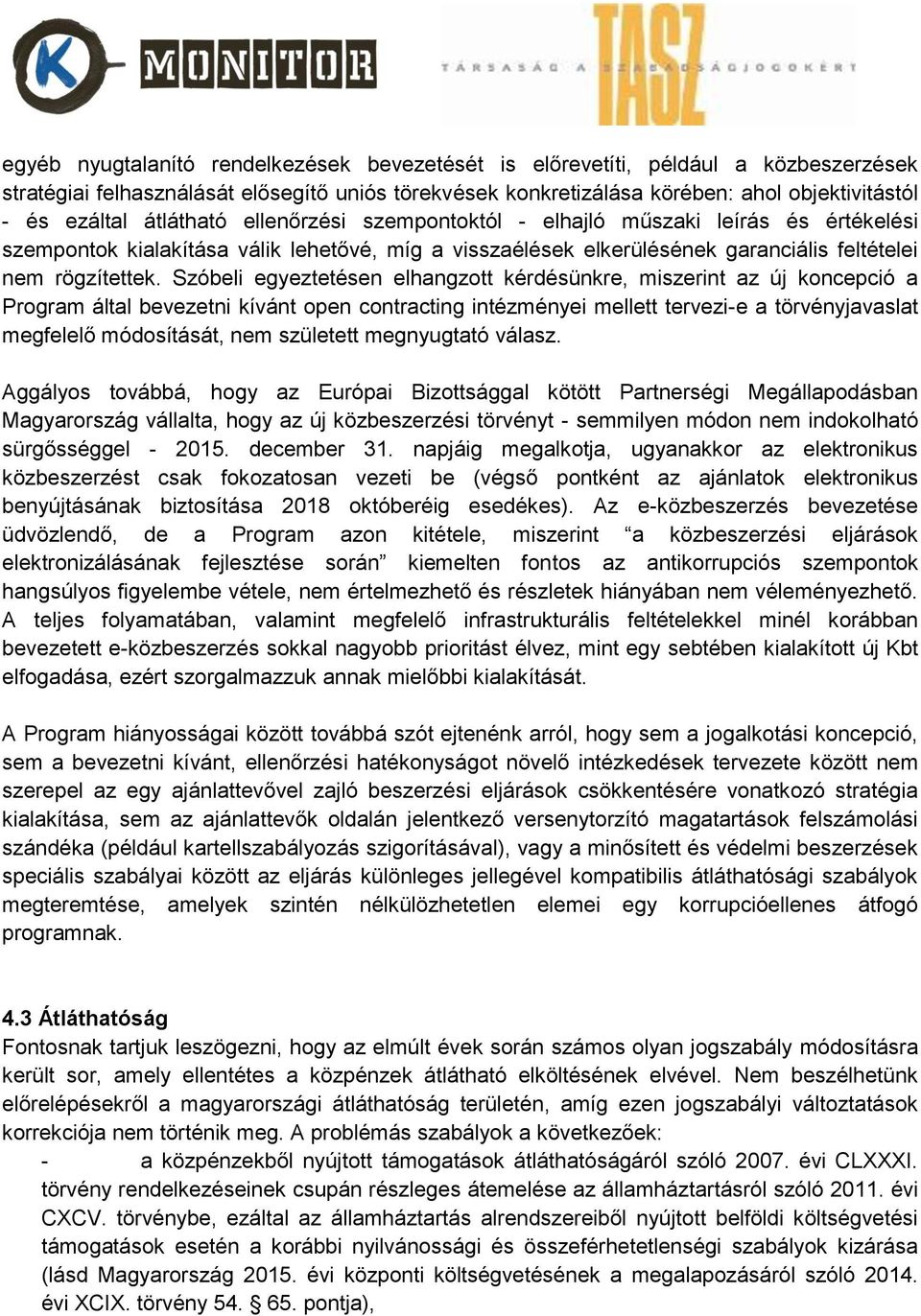 Szóbeli egyeztetésen elhangzott kérdésünkre, miszerint az új koncepció a Program által bevezetni kívánt open contracting intézményei mellett tervezi-e a törvényjavaslat megfelelő módosítását, nem