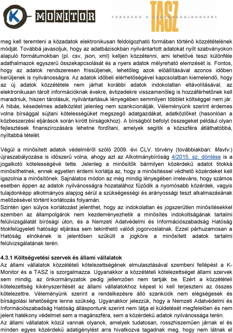 csv, json, xml) kelljen közzétenni, ami lehetővé teszi különféle adathalmazok egyszerű összekapcsolását és a nyers adatok mélyreható elemzését is.