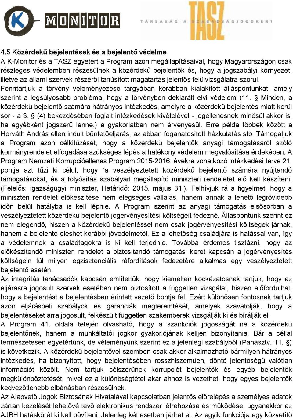 Fenntartjuk a törvény véleményezése tárgyában korábban kialakított álláspontunkat, amely szerint a legsúlyosabb probléma, hogy a törvényben deklarált elvi védelem (11.