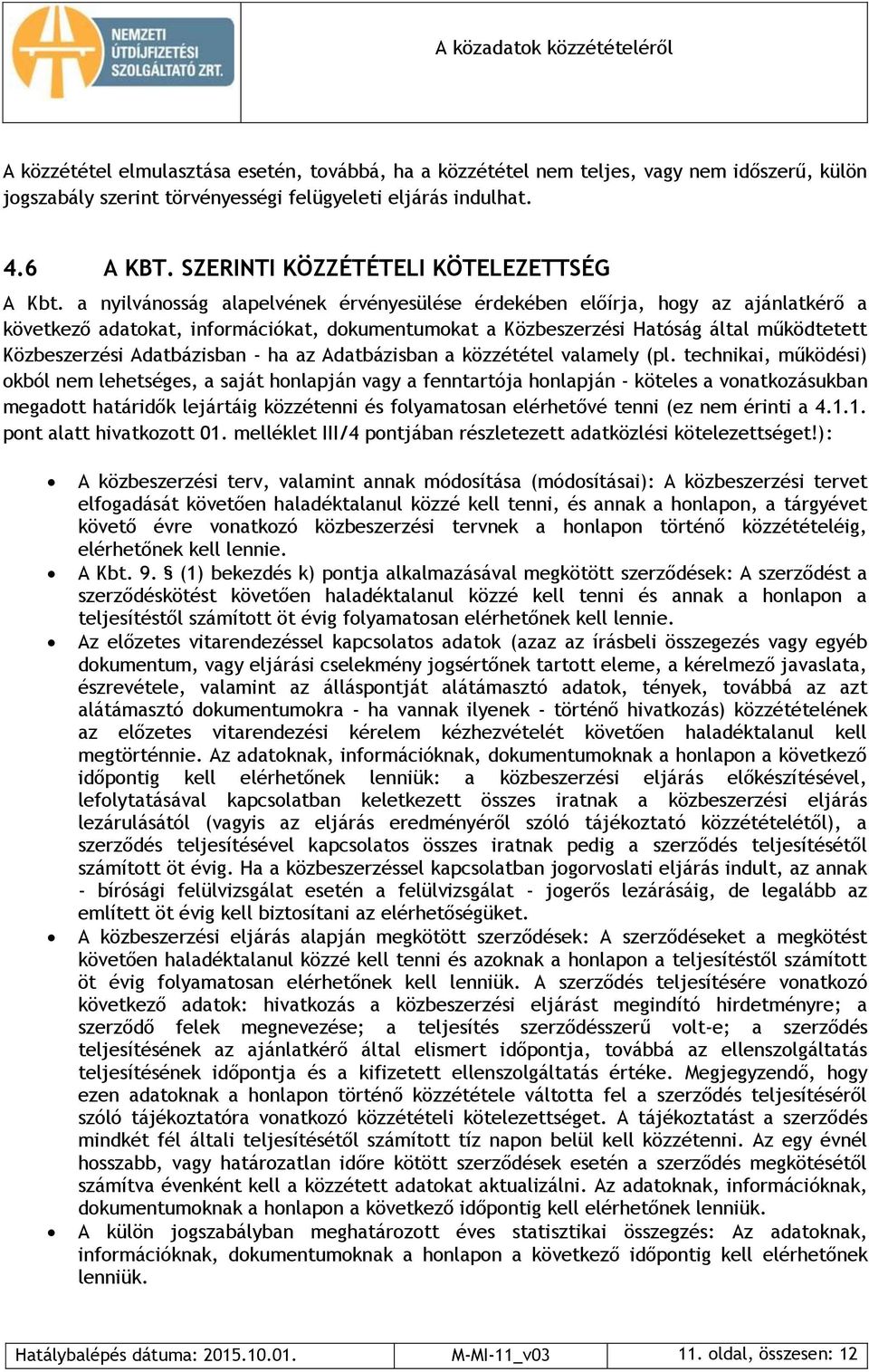 a nyilvánosság alapelvének érvényesülése érdekében előírja, hogy az ajánlatkérő a következő adatokat, információkat, dokumentumokat a Közbeszerzési Hatóság által működtetett Közbeszerzési