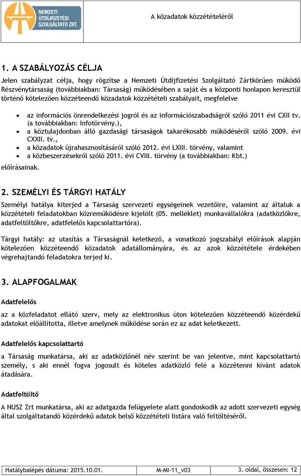 (a továbbiakban: Infotörvény.), a köztulajdonban álló gazdasági társaságok takarékosabb működéséről szóló 2009. évi CXXII. tv., a közadatok újrahasznosításáról szóló 2012. évi LXIII.