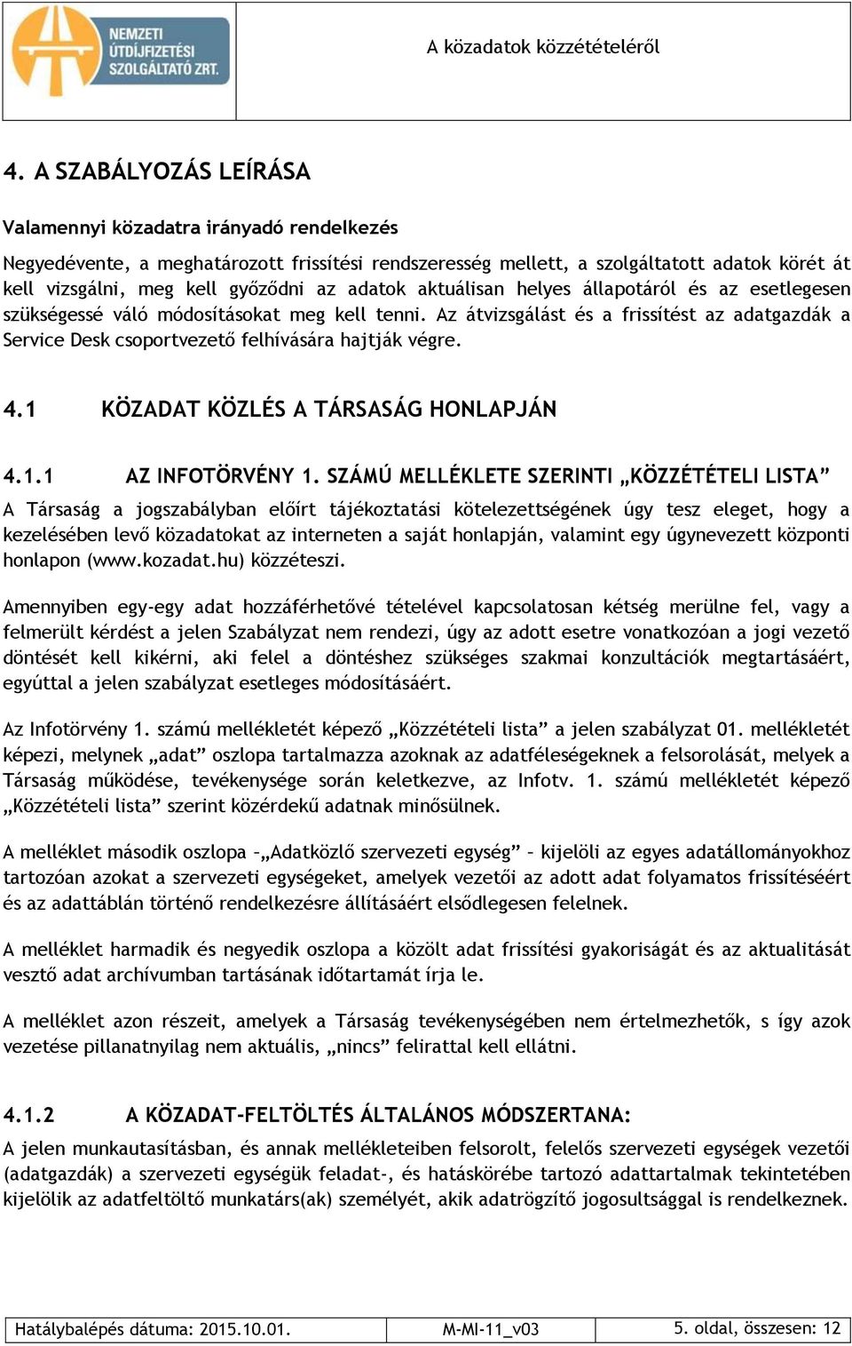 Az átvizsgálást és a frissítést az adatgazdák a Service Desk csoportvezető felhívására hajtják végre. 4.1 KÖZADAT KÖZLÉS A TÁRSASÁG HONLAPJÁN 4.1.1 AZ INFOTÖRVÉNY 1.