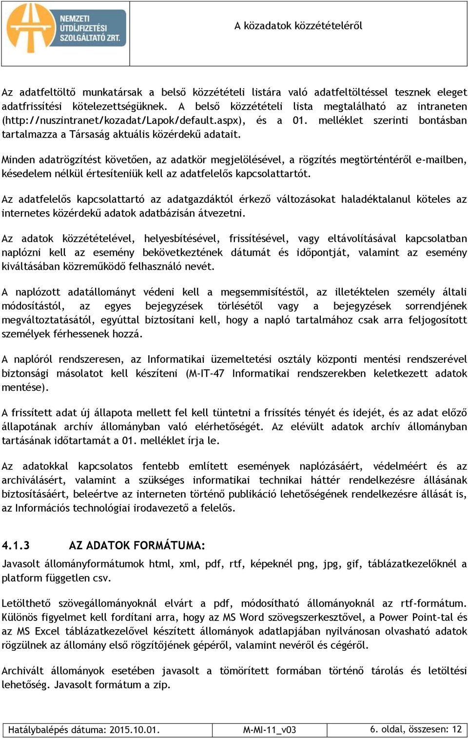 Minden adatrögzítést követően, az adatkör megjelölésével, a rögzítés megtörténtéről e-mailben, késedelem nélkül értesíteniük kell az adatfelelős kapcsolattartót.