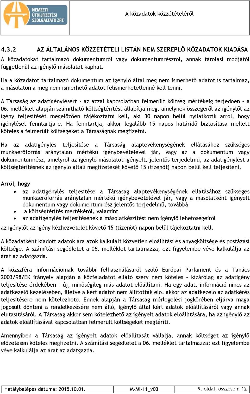 A Társaság az adatigénylésért - az azzal kapcsolatban felmerült költség mértékéig terjedően a 06.