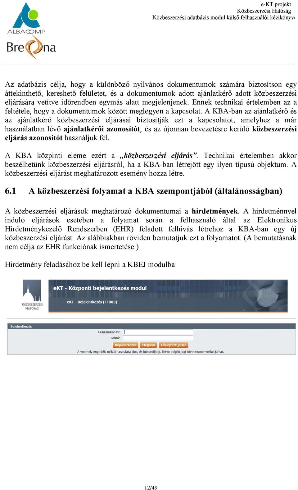 A KBA-ban az ajánlatkérő és az ajánlatkérő közbeszerzési eljárásai biztosítják ezt a kapcsolatot, amelyhez a már használatban lévő ajánlatkérői azonosítót, és az újonnan bevezetésre kerülő