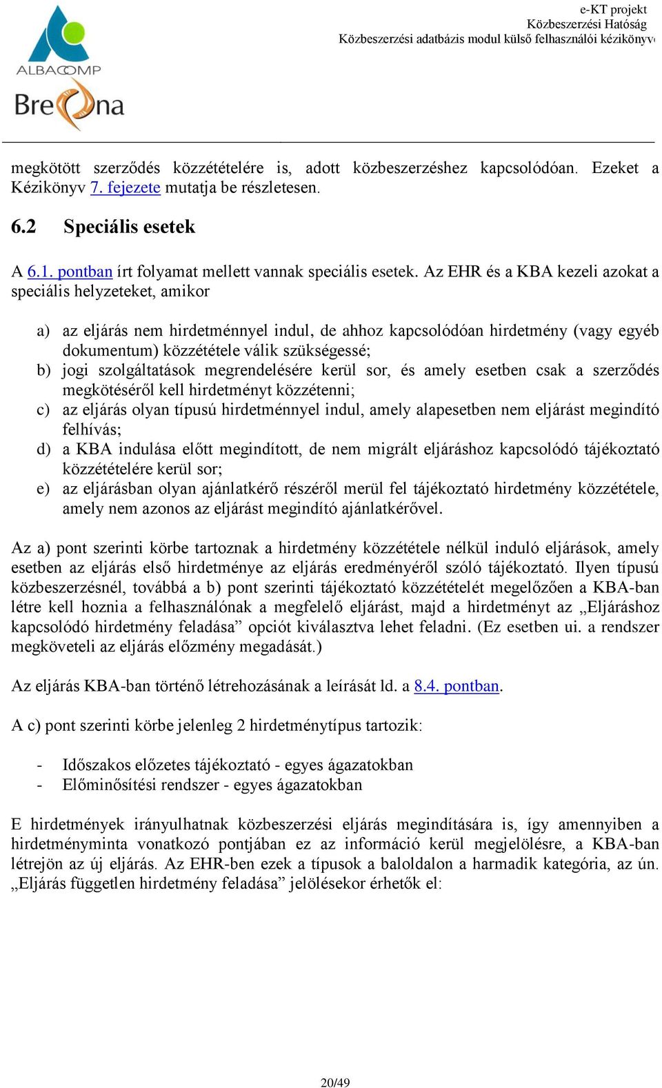 Az EHR és a KBA kezeli azokat a speciális helyzeteket, amikor a) az eljárás nem hirdetménnyel indul, de ahhoz kapcsolódóan hirdetmény (vagy egyéb dokumentum) közzététele válik szükségessé; b) jogi