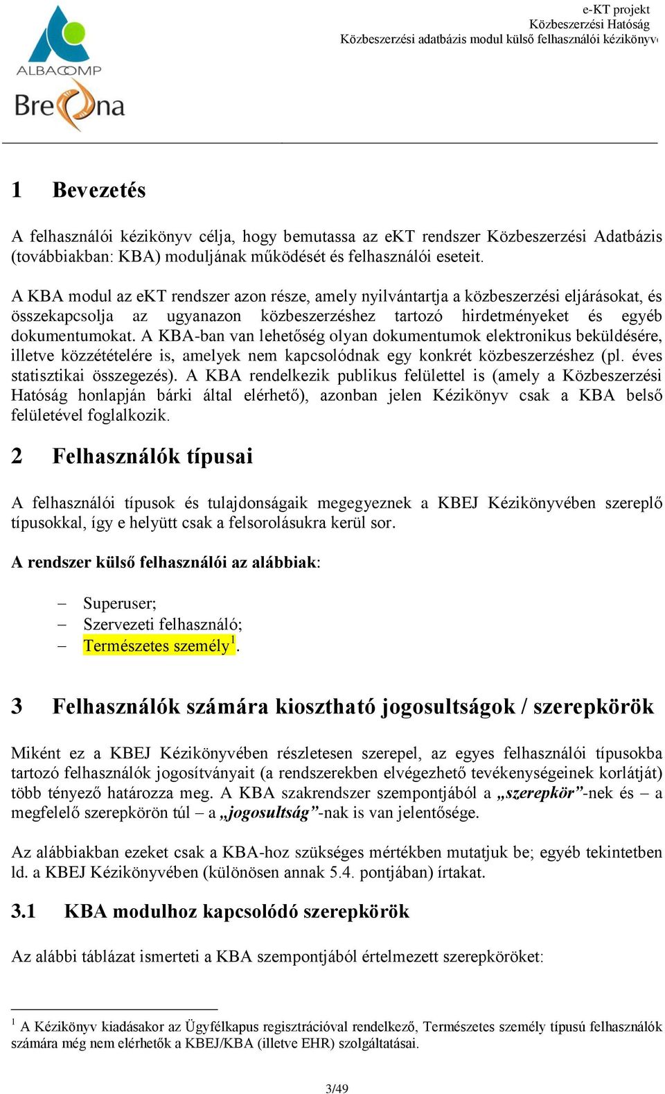 A KBA-ban van lehetőség olyan dokumentumok elektronikus beküldésére, illetve közzétételére is, amelyek nem kapcsolódnak egy konkrét közbeszerzéshez (pl. éves statisztikai összegezés).