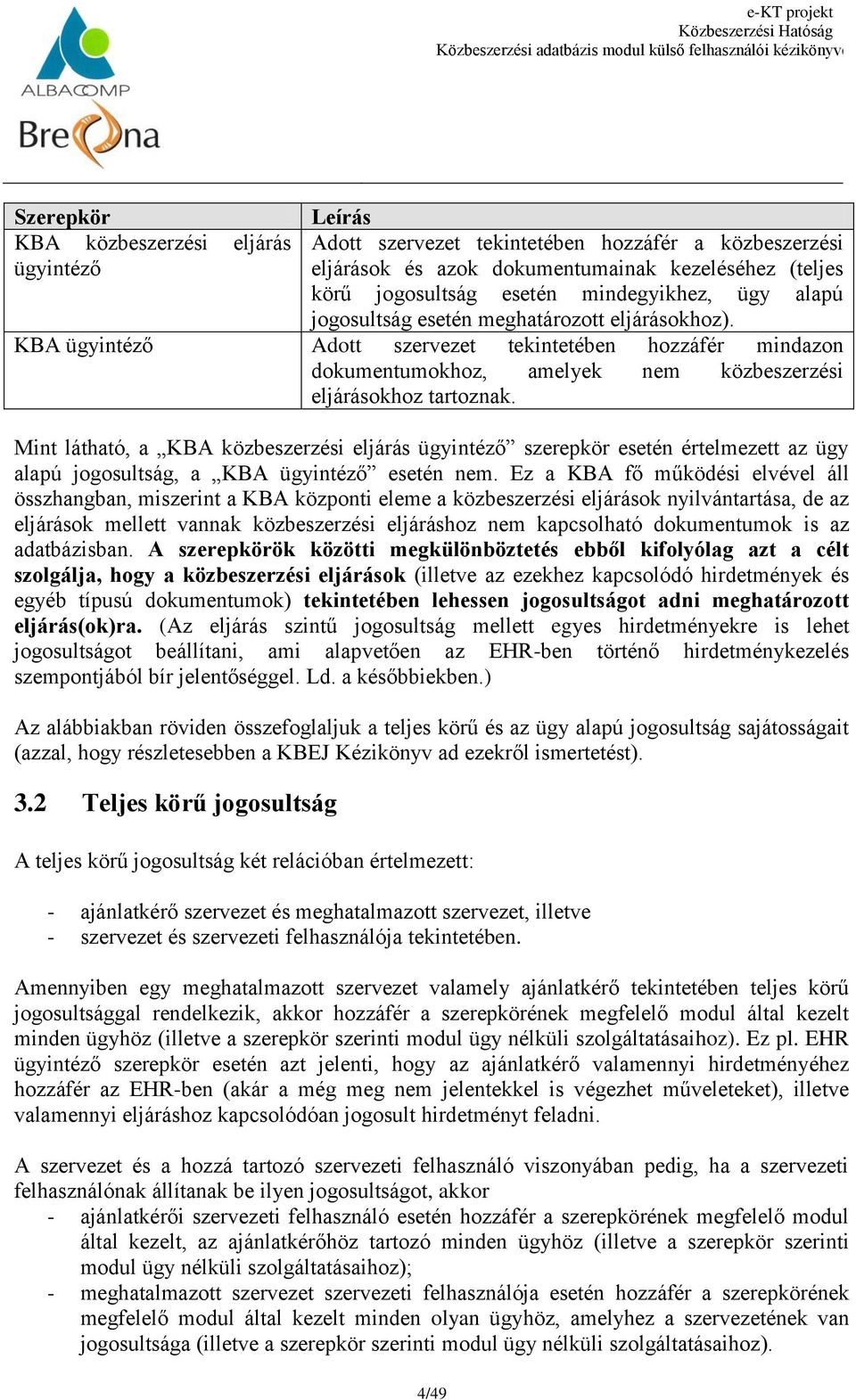 Mint látható, a KBA közbeszerzési eljárás ügyintéző szerepkör esetén értelmezett az ügy alapú jogosultság, a KBA ügyintéző esetén nem.