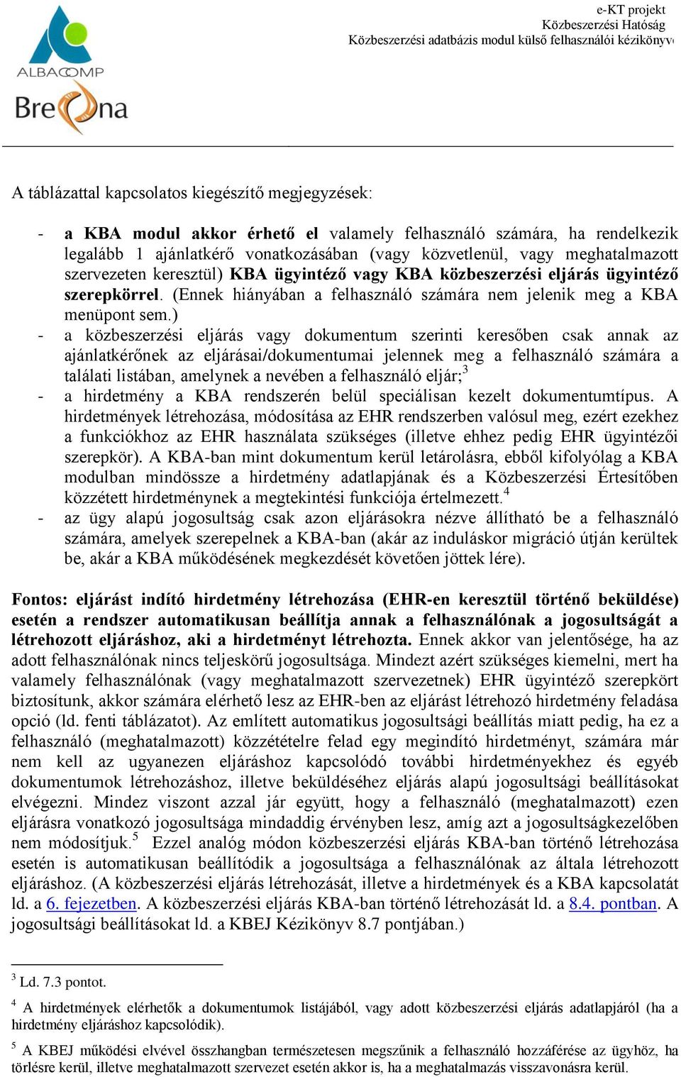 ) - a közbeszerzési eljárás vagy dokumentum szerinti keresőben csak annak az ajánlatkérőnek az eljárásai/dokumentumai jelennek meg a felhasználó számára a találati listában, amelynek a nevében a