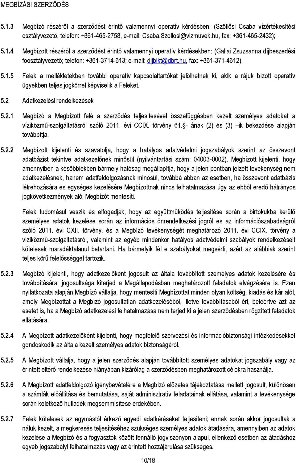 hu, fax: +361-371-4612). 5.1.5 Felek a mellékletekben további operatív kapcsolattartókat jelölhetnek ki, akik a rájuk bízott operatív ügyekben teljes jogkörrel képviselik a Feleket. 5.2 Adatkezelési rendelkezések 5.