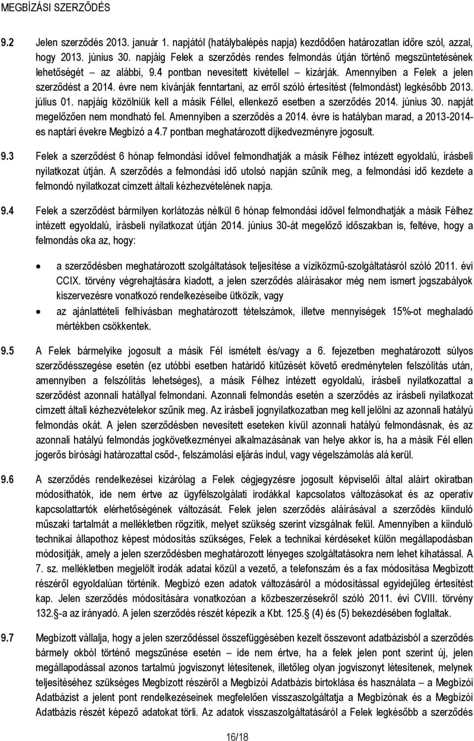 évre nem kívánják fenntartani, az erről szóló értesítést (felmondást) legkésőbb 2013. július 01. napjáig közölniük kell a másik Féllel, ellenkező esetben a szerződés 2014. június 30.