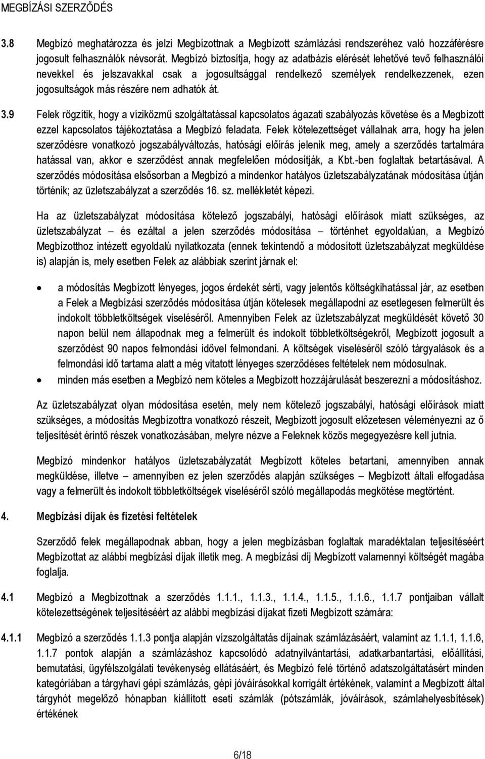 adhatók át. 3.9 Felek rögzítik, hogy a víziközmű szolgáltatással kapcsolatos ágazati szabályozás követése és a Megbízott ezzel kapcsolatos tájékoztatása a Megbízó feladata.