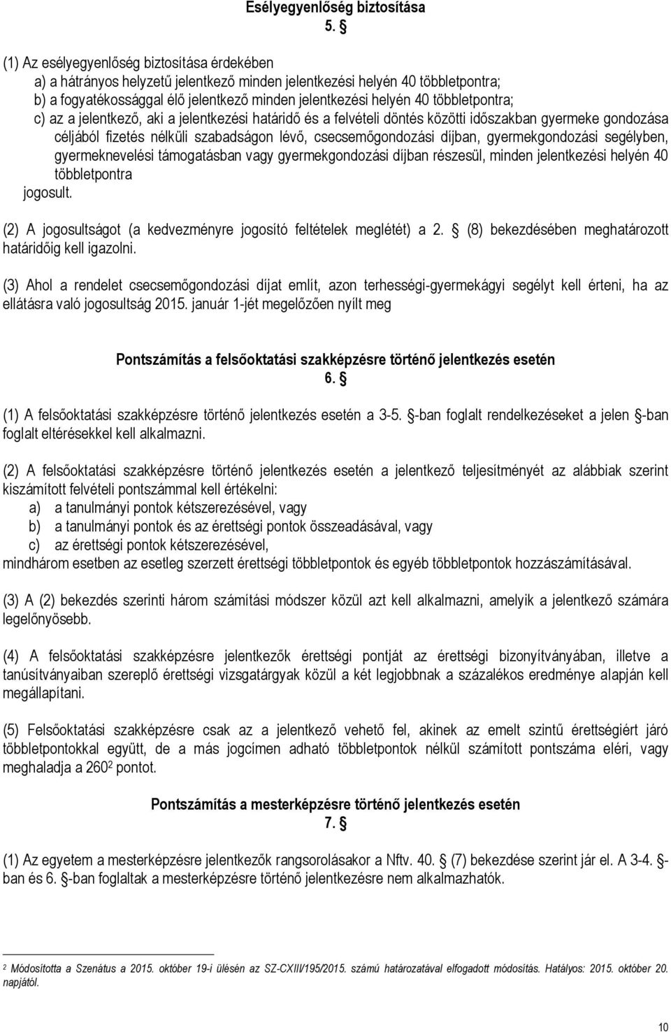 többletpontra; c) az a jelentkező, aki a jelentkezési határidő és a felvételi döntés közötti időszakban gyermeke gondozása céljából fizetés nélküli szabadságon lévő, csecsemőgondozási díjban,