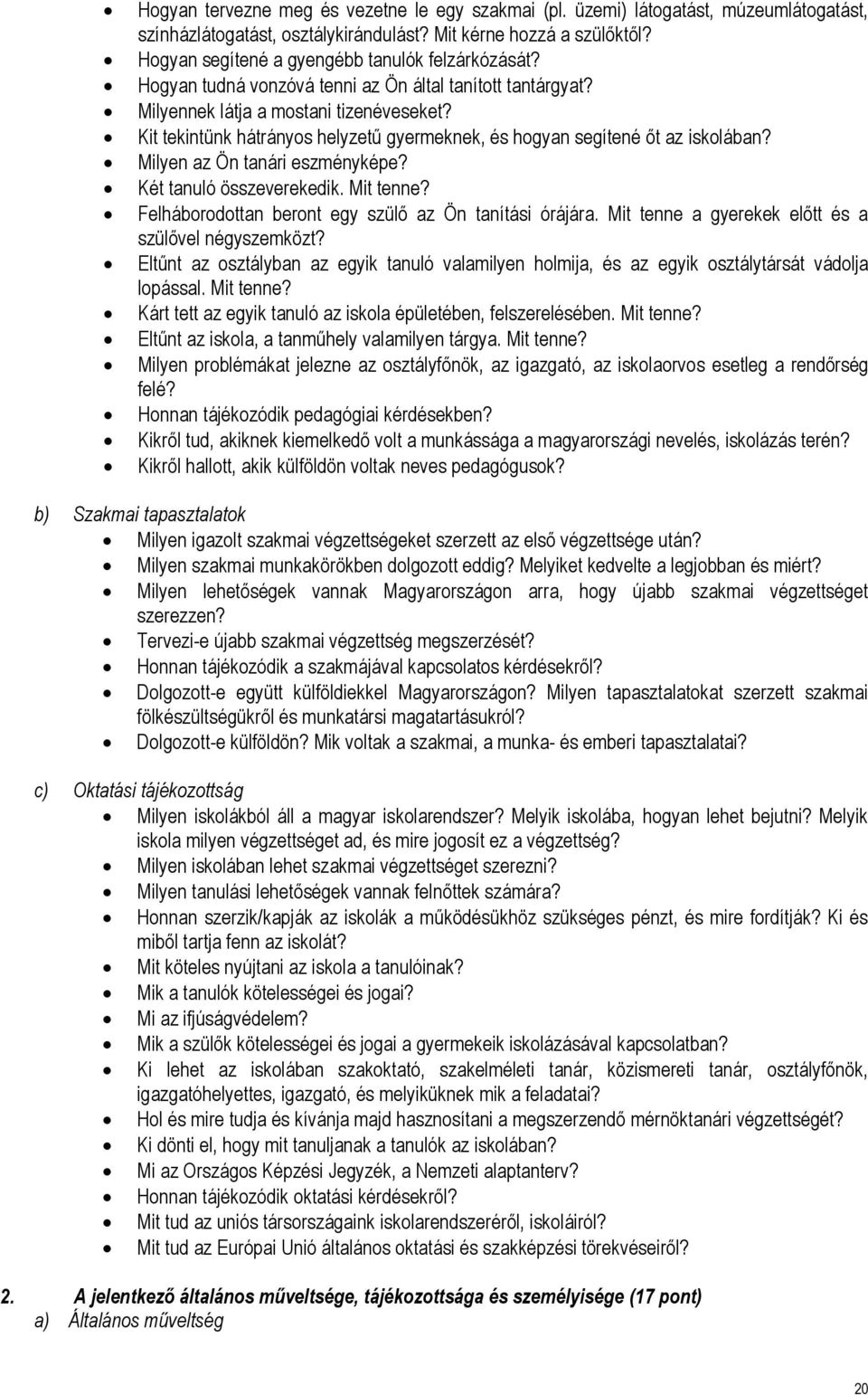 Kit tekintünk hátrányos helyzetű gyermeknek, és hogyan segítené őt az iskolában? Milyen az Ön tanári eszményképe? Két tanuló összeverekedik. Mit tenne?