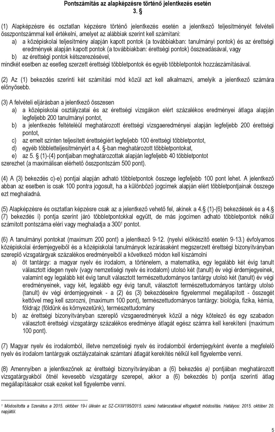 teljesítmény alapján kapott pontok (a továbbiakban: tanulmányi pontok) és az érettségi eredmények alapján kapott pontok (a továbbiakban: érettségi pontok) összeadásával, vagy b) az érettségi pontok