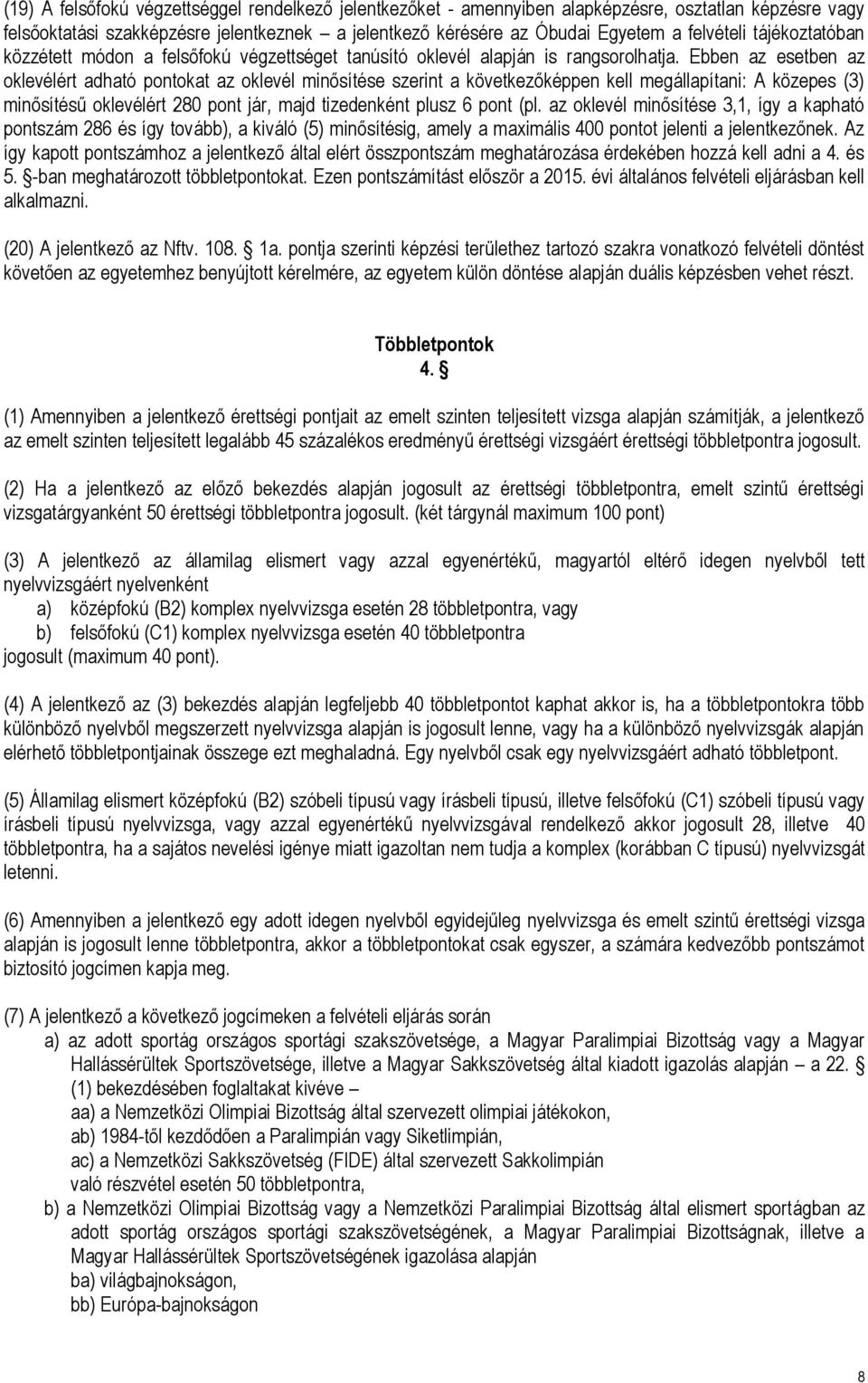 Ebben az esetben az oklevélért adható pontokat az oklevél minősítése szerint a következőképpen kell megállapítani: A közepes (3) minősítésű oklevélért 280 pont jár, majd tizedenként plusz 6 pont (pl.