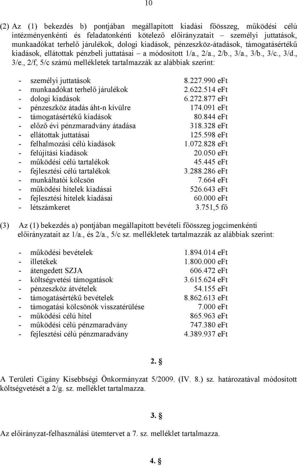 , 2/f, 5/c számú mellékletek tartalmazzák az alábbiak szerint: - személyi juttatások 8.227.990 eft - munkaadókat terhelő járulékok 2.622.514 eft - dologi kiadások 6.272.